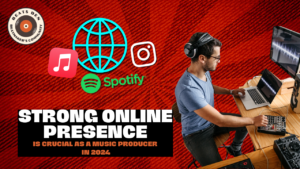 Strong Online Presence is crucial as a music producer in 2024