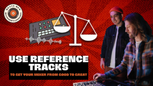 Use Reference Tracks To Get Your Mixes From Good To Great